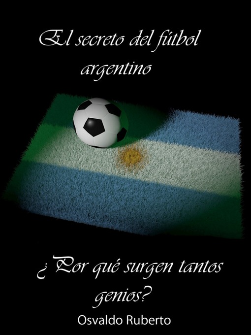 Title details for El secreto del fútbol argentino. Porque surgen tantos genios by Osvaldo Ruberto - Available
